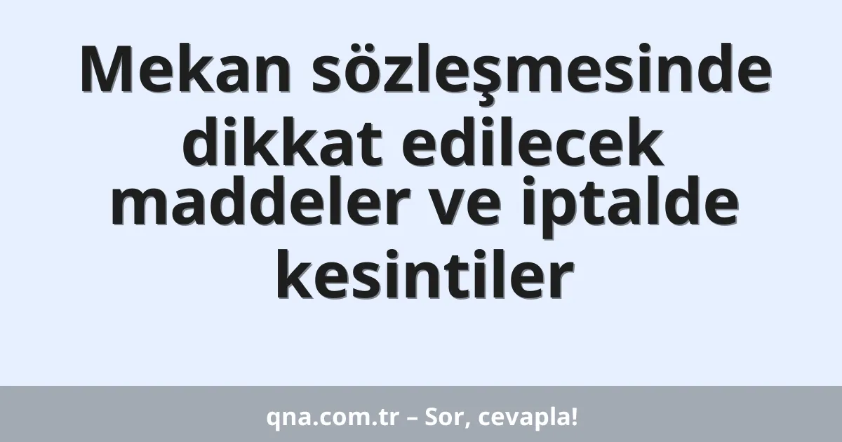 Mekan sözleşmesinde dikkat edilecek maddeler ve iptalde kesintiler