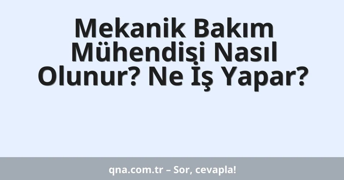 Mekanik Bakım Mühendisi Nasıl Olunur? Ne İş Yapar?