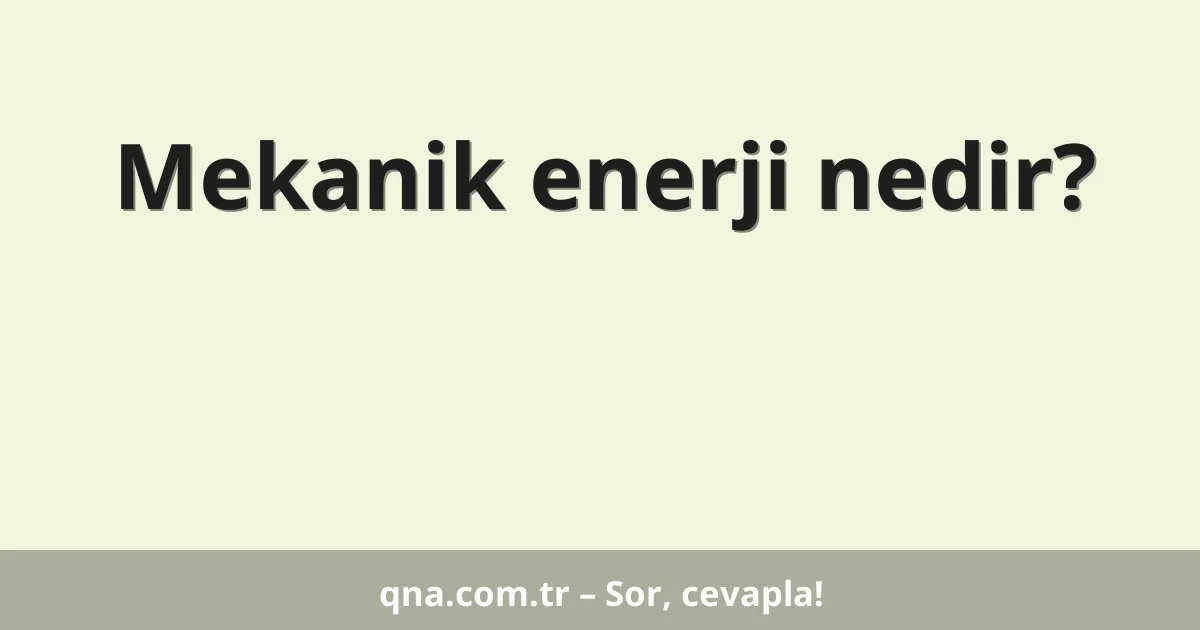 Mekanik enerji nedir?