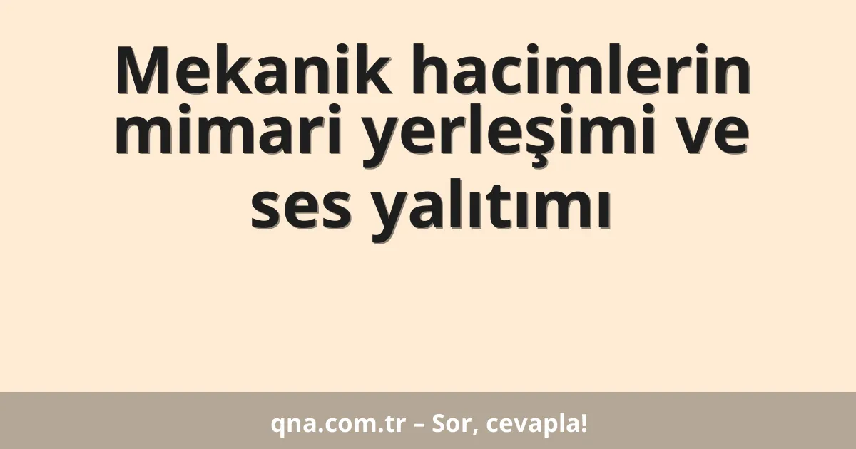 Mekanik hacimlerin mimari yerleşimi ve ses yalıtımı