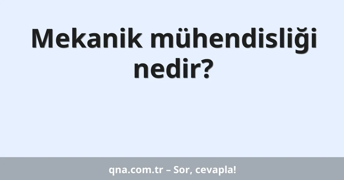 Mekanik mühendisliği nedir?