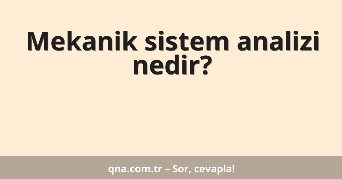 Mekanik sistem analizi nedir?