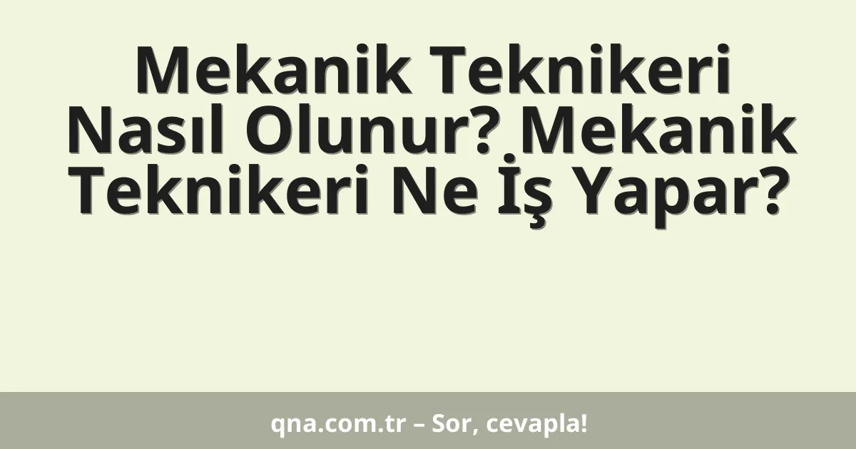 Mekanik Teknikeri Nasıl Olunur? Mekanik Teknikeri Ne İş Yapar?