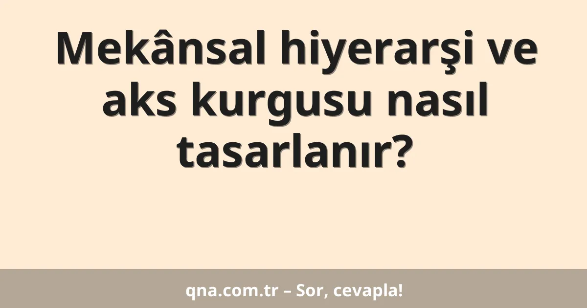 Mekânsal hiyerarşi ve aks kurgusu nasıl tasarlanır?