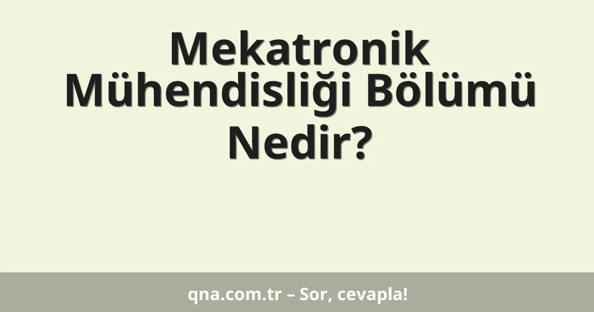 Mekatronik Mühendisliği Bölümü Nedir?