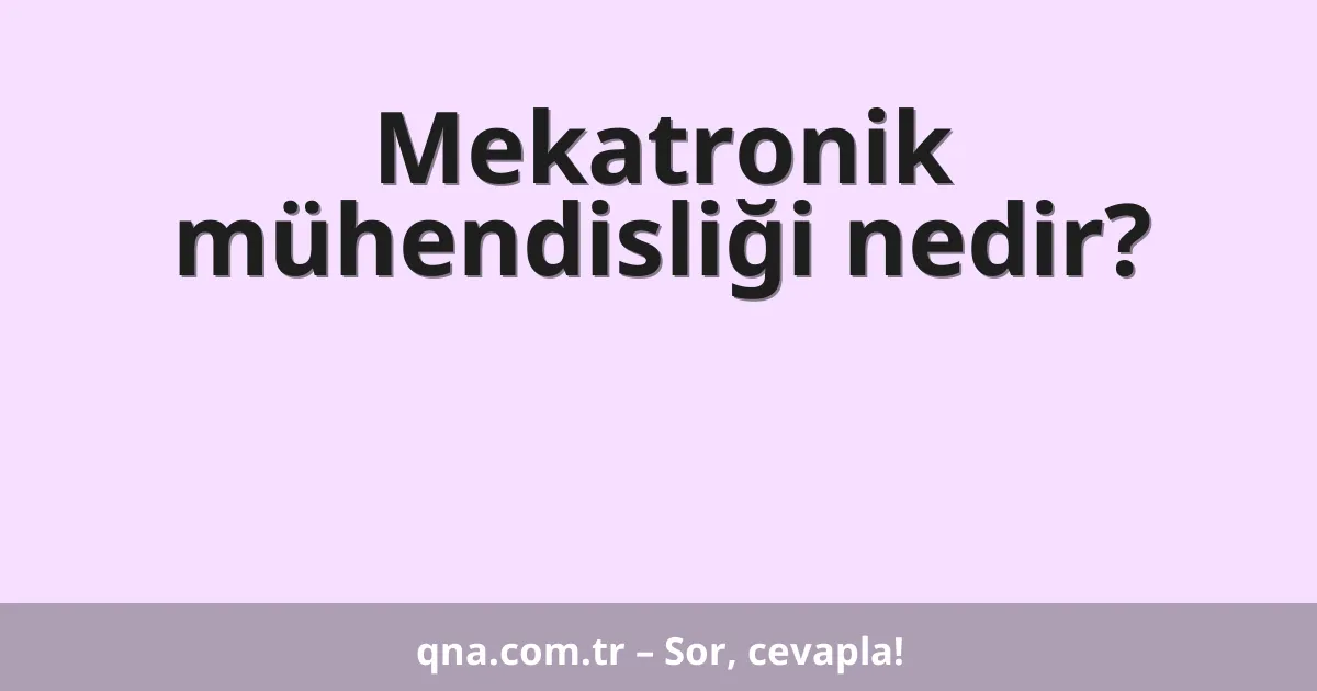 Mekatronik mühendisliği nedir?