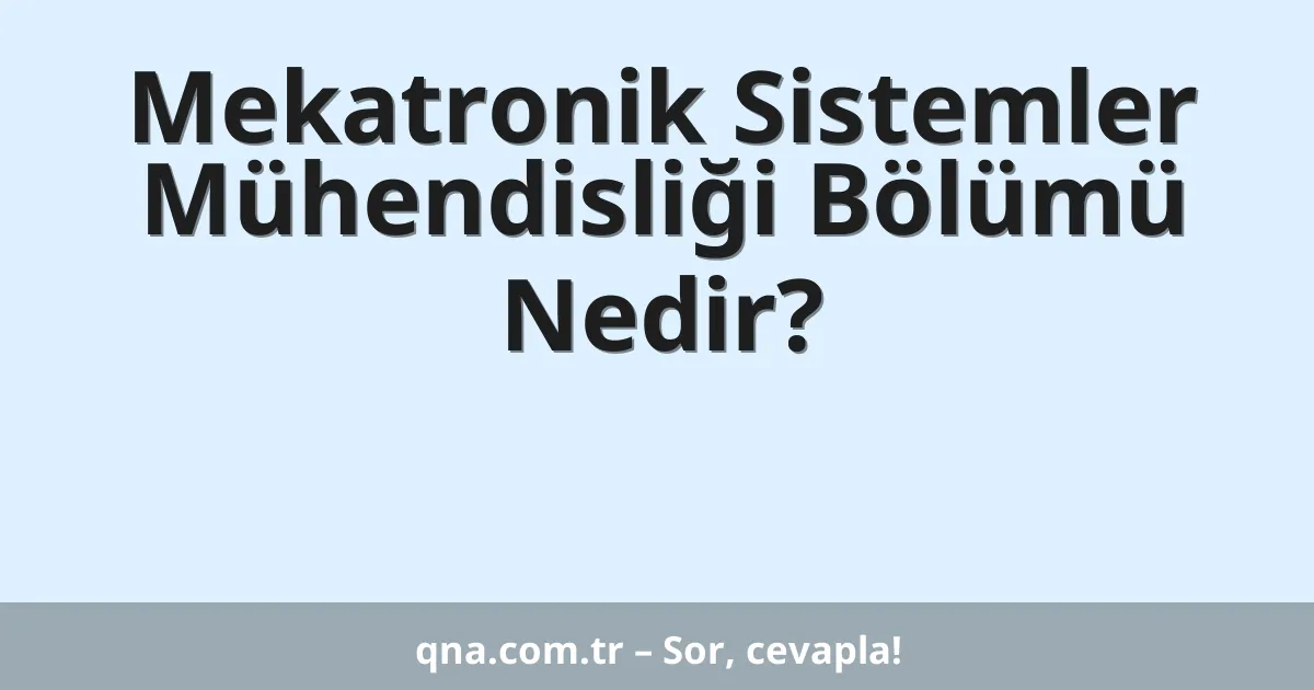 Mekatronik Sistemler Mühendisliği Bölümü Nedir?