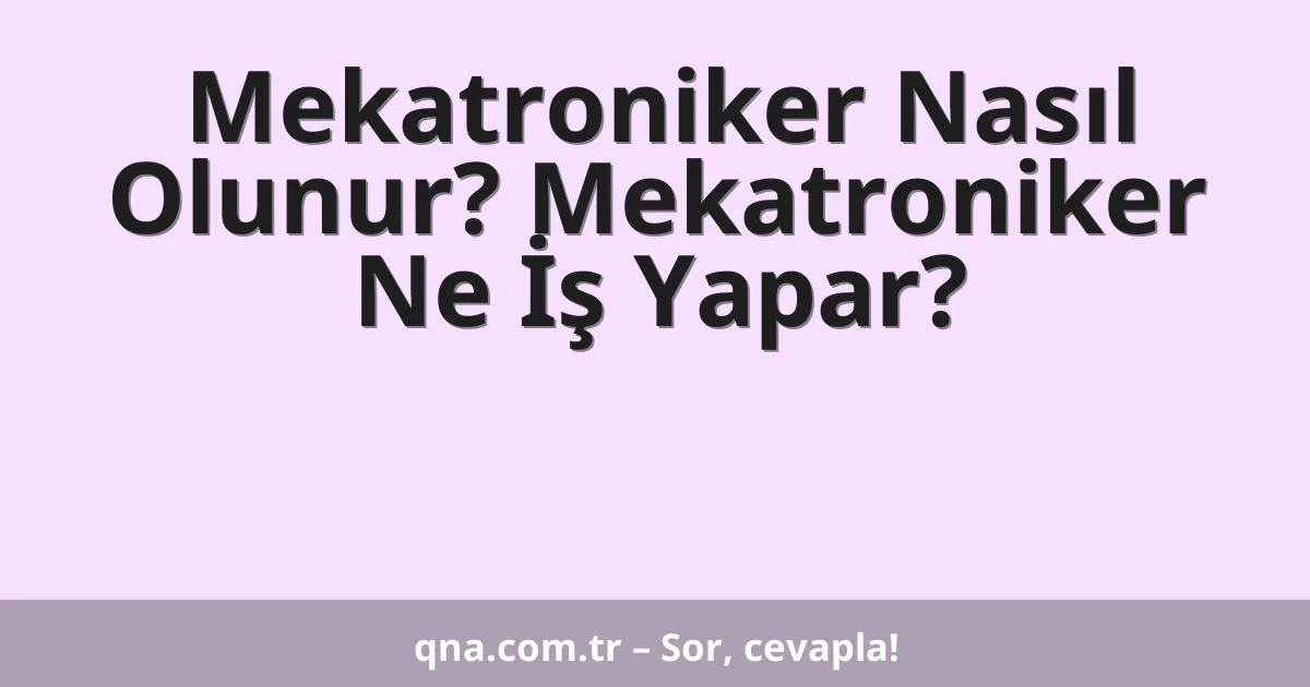 Mekatroniker Nasıl Olunur? Mekatroniker Ne İş Yapar?