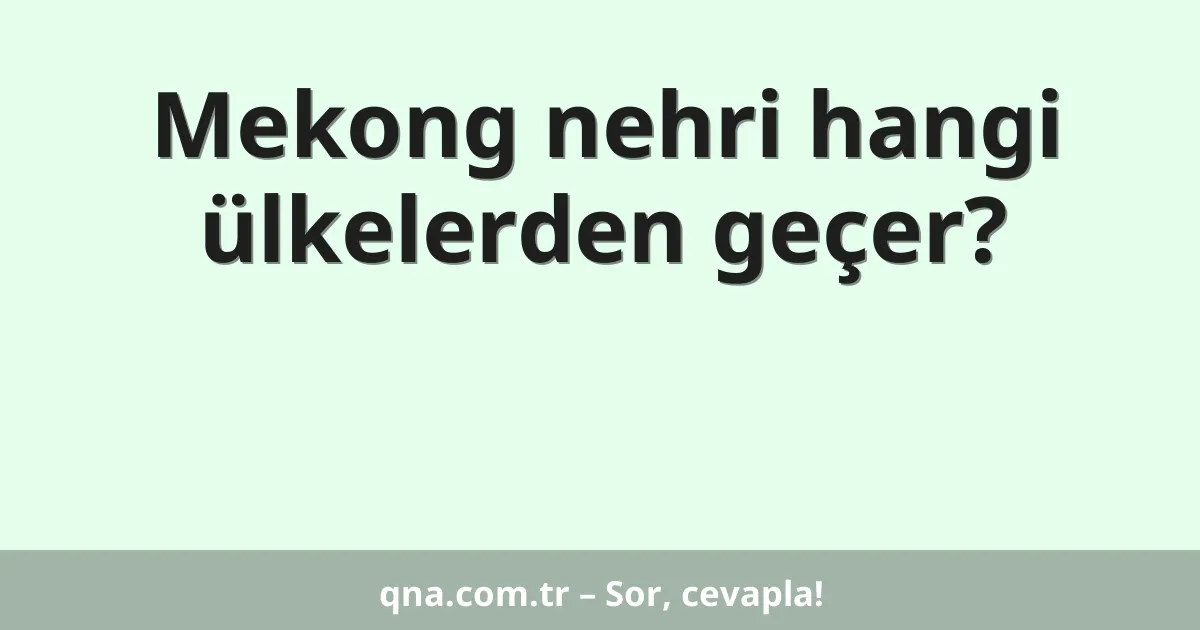 Mekong nehri hangi ülkelerden geçer?
