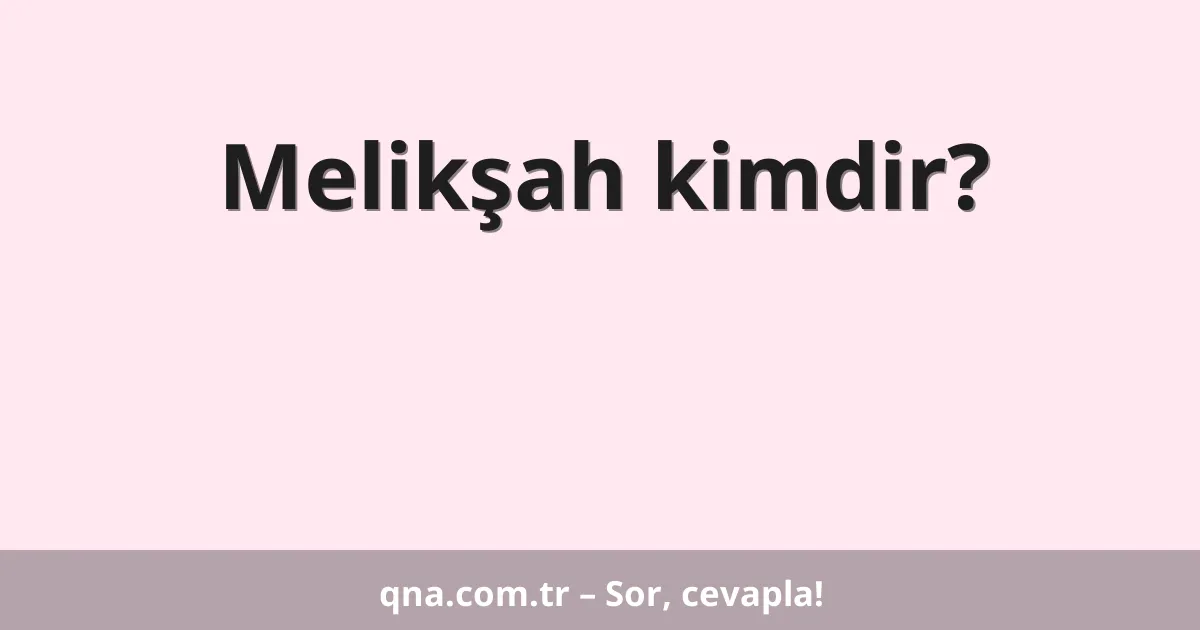 Melikşah kimdir?