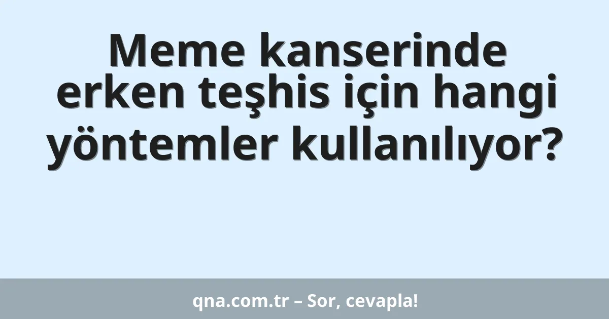 Meme kanserinde erken teşhis için hangi yöntemler kullanılıyor?