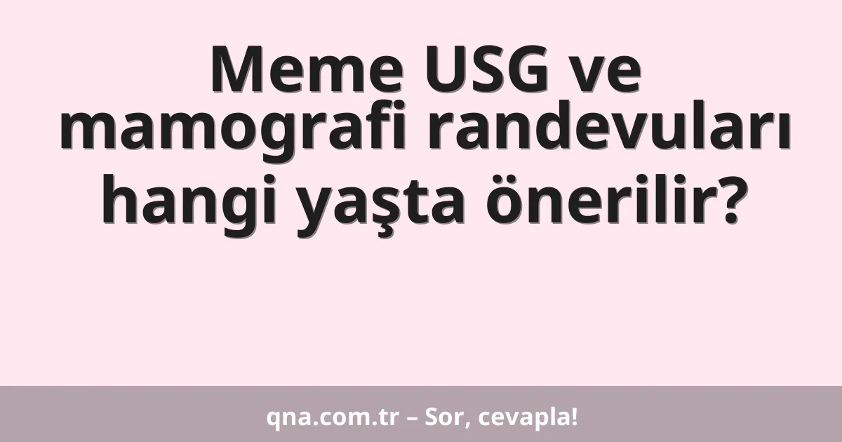 Meme USG ve mamografi randevuları hangi yaşta önerilir?
