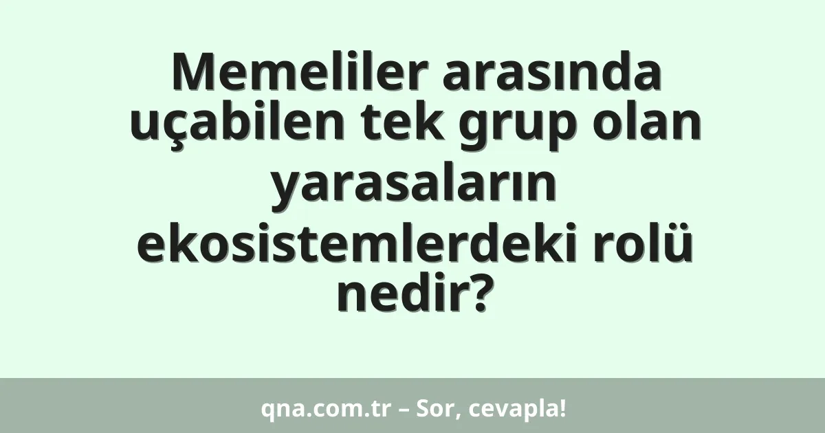 Memeliler arasında uçabilen tek grup olan yarasaların ekosistemlerdeki rolü nedir?