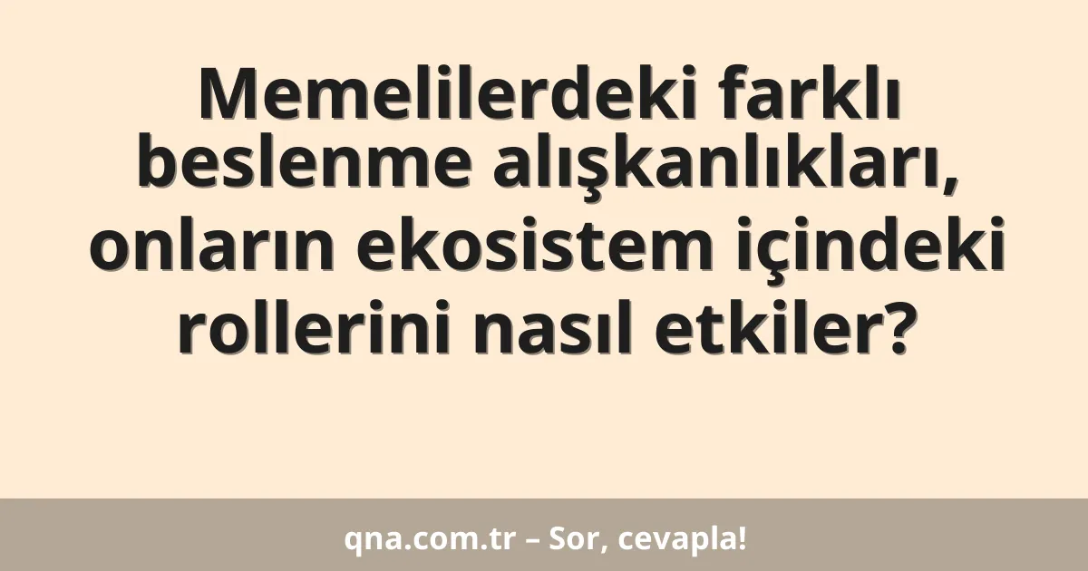 Memelilerdeki farklı beslenme alışkanlıkları, onların ekosistem içindeki rollerini nasıl etkiler?