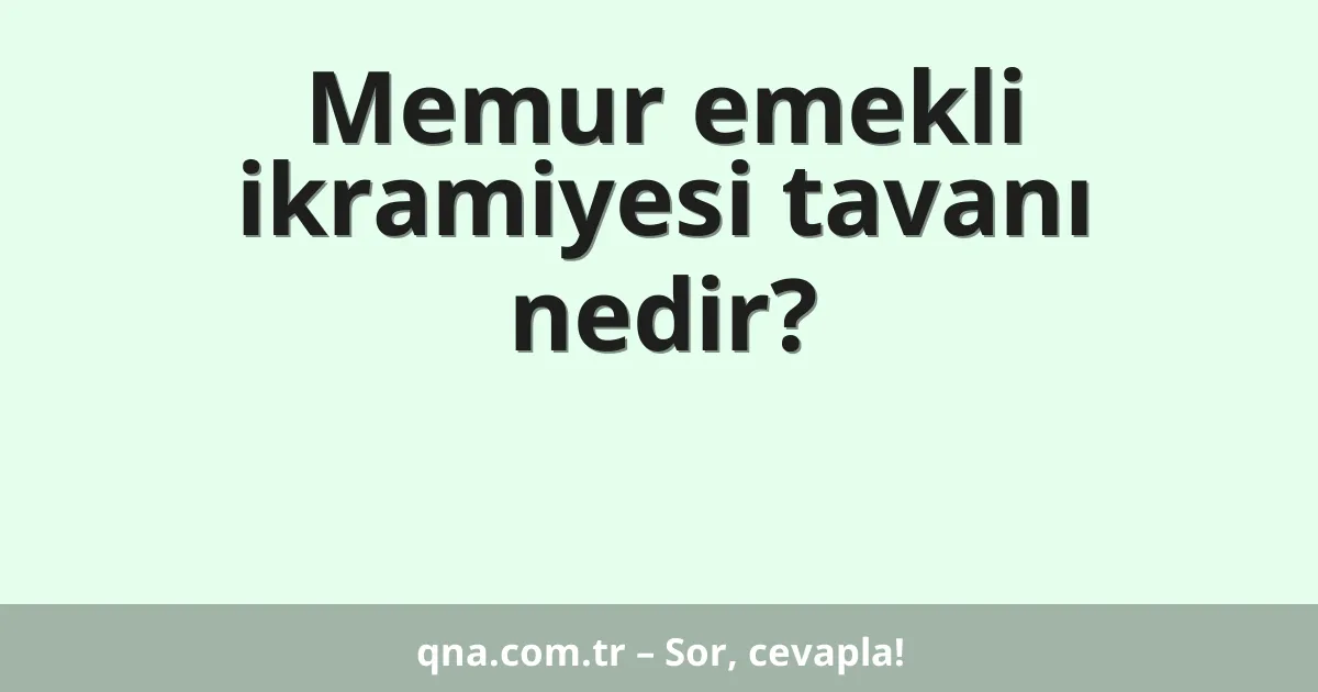 Memur emekli ikramiyesi tavanı nedir?