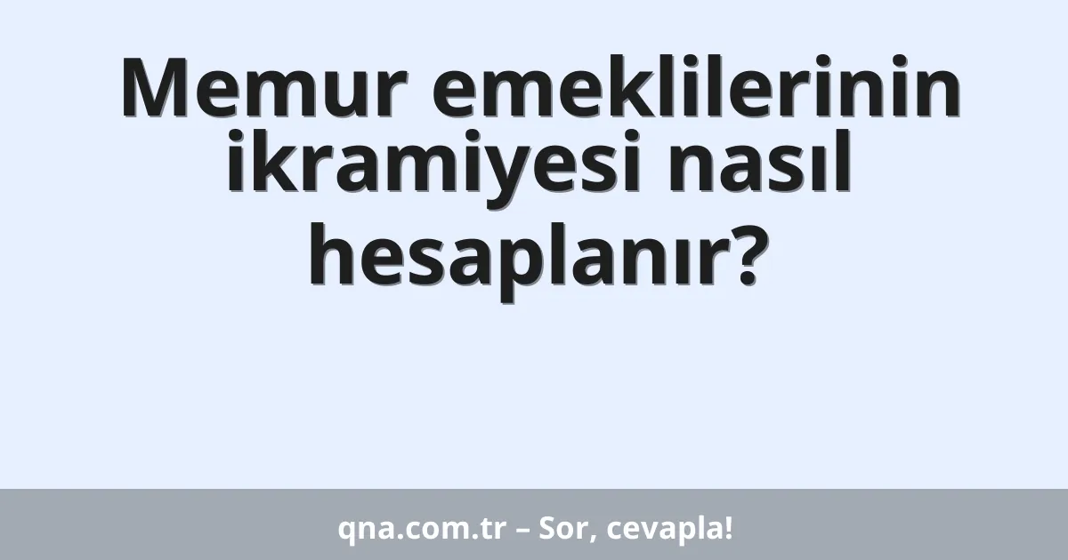 Memur emeklilerinin ikramiyesi nasıl hesaplanır?