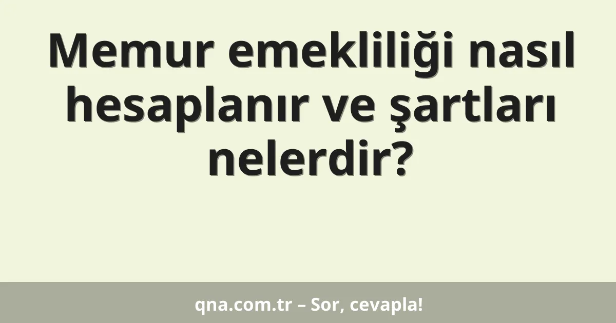 Memur emekliliği nasıl hesaplanır ve şartları nelerdir?