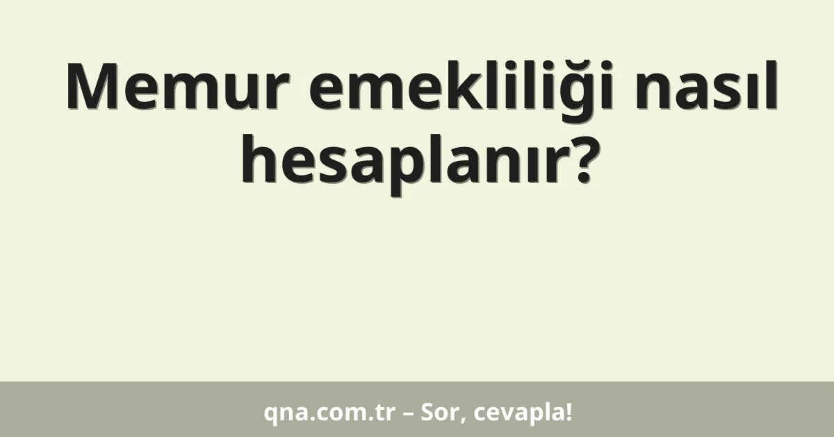 Memur emekliliği nasıl hesaplanır?
