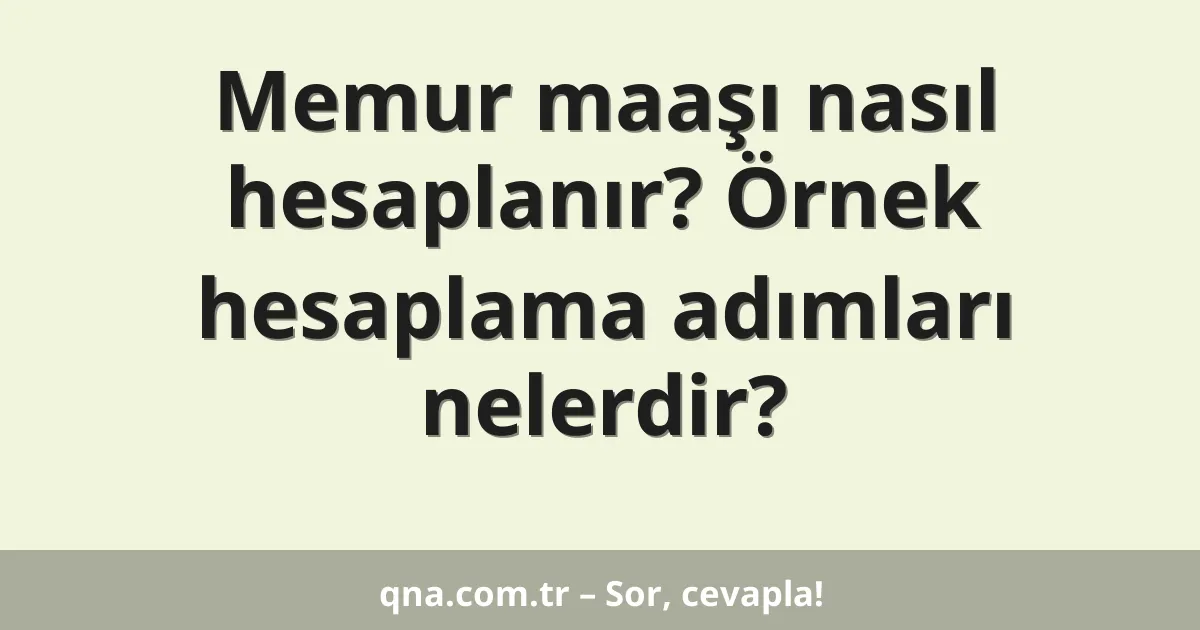 Memur maaşı nasıl hesaplanır? Örnek hesaplama adımları nelerdir?
