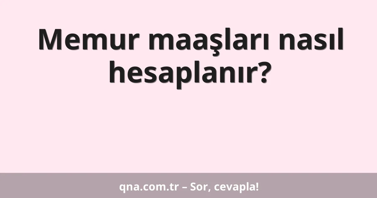 Memur maaşları nasıl hesaplanır?
