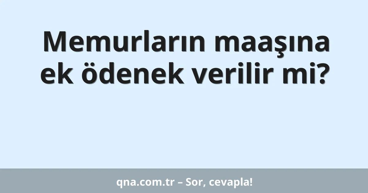 Memurların maaşına ek ödenek verilir mi?
