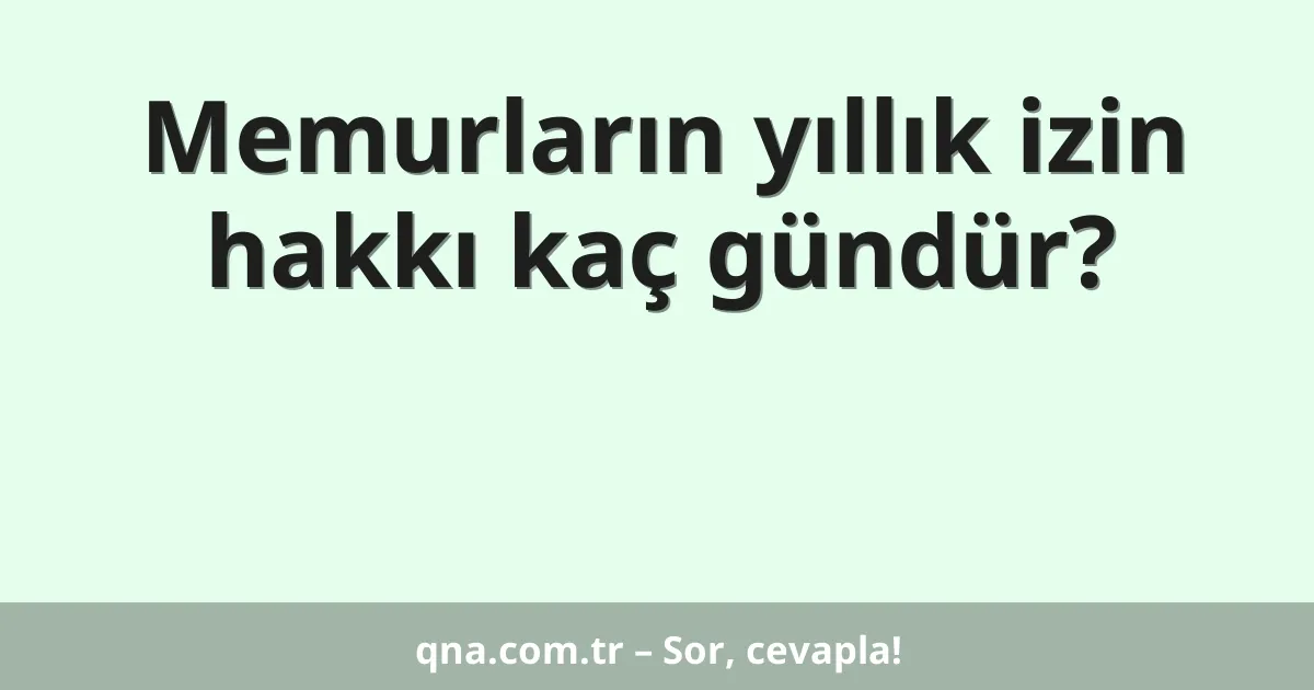 Memurların yıllık izin hakkı kaç gündür?