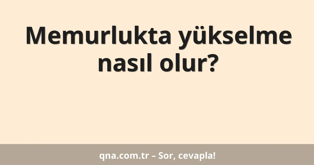 Memurlukta yükselme nasıl olur?