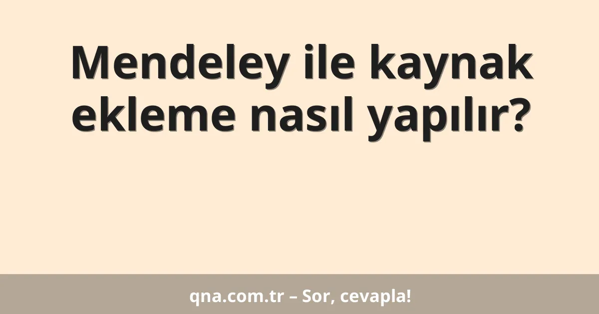 Mendeley ile kaynak ekleme nasıl yapılır?