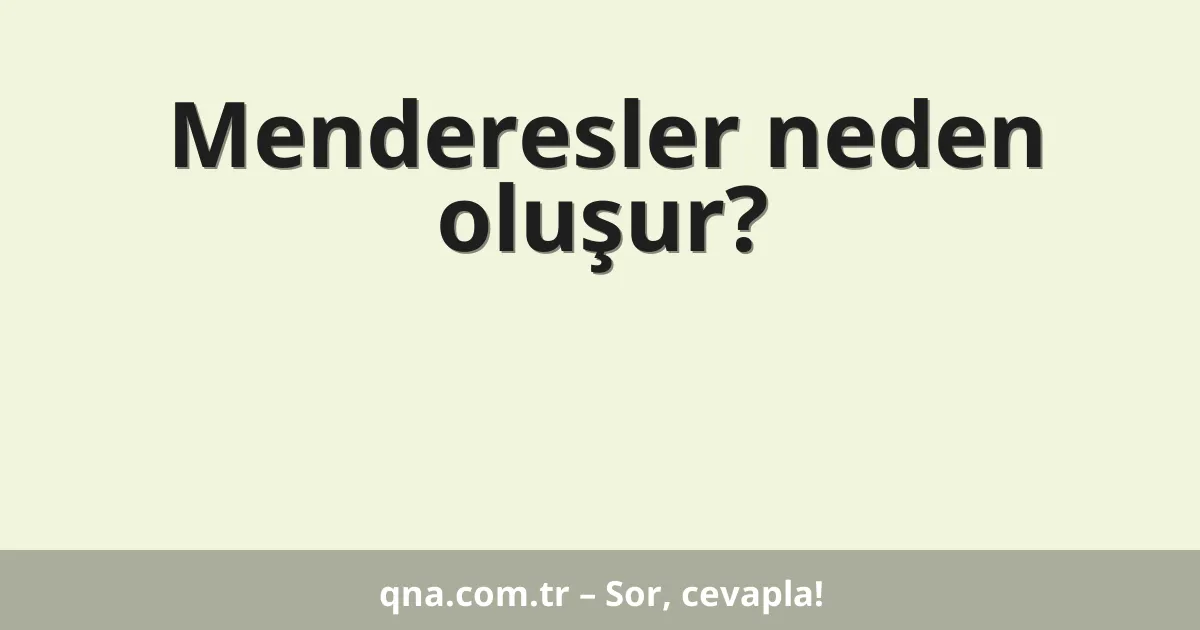 Menderesler neden oluşur?