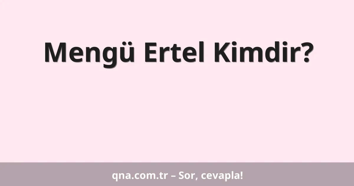Mengü Ertel Kimdir?