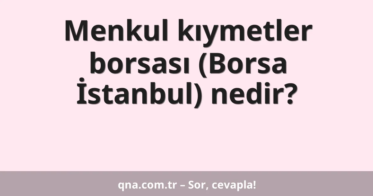 Menkul kıymetler borsası (Borsa İstanbul) nedir?