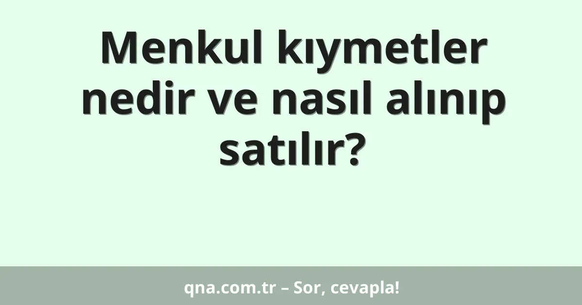 Menkul kıymetler nedir ve nasıl alınıp satılır?