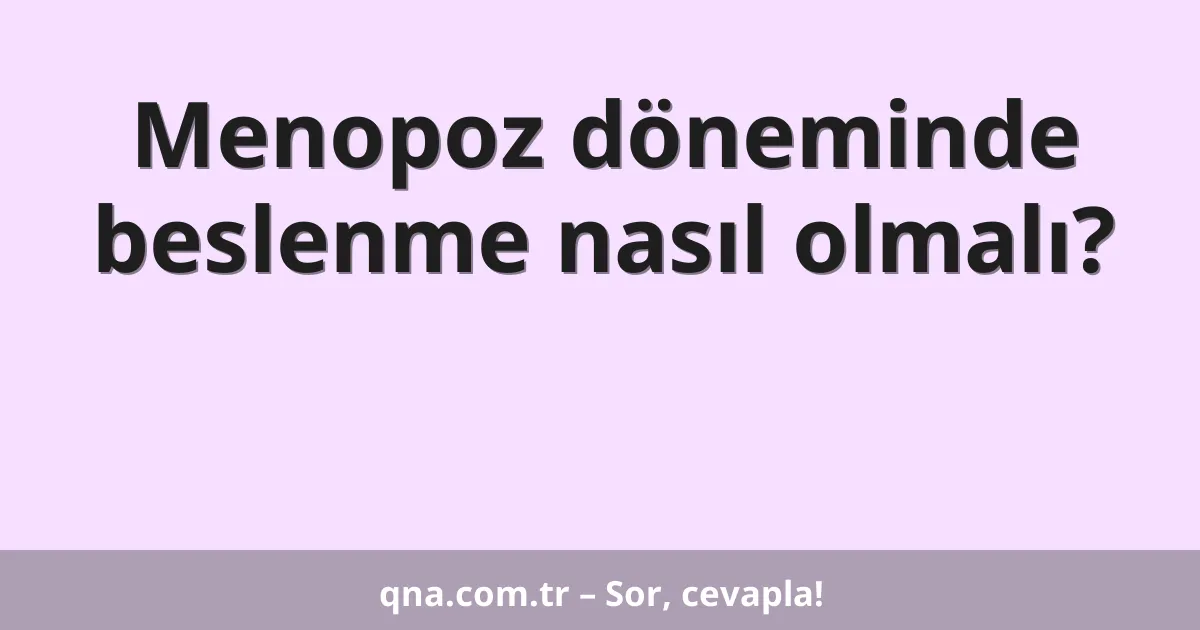 Menopoz döneminde beslenme nasıl olmalı?