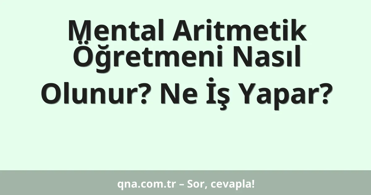 Mental Aritmetik Öğretmeni Nasıl Olunur? Ne İş Yapar?