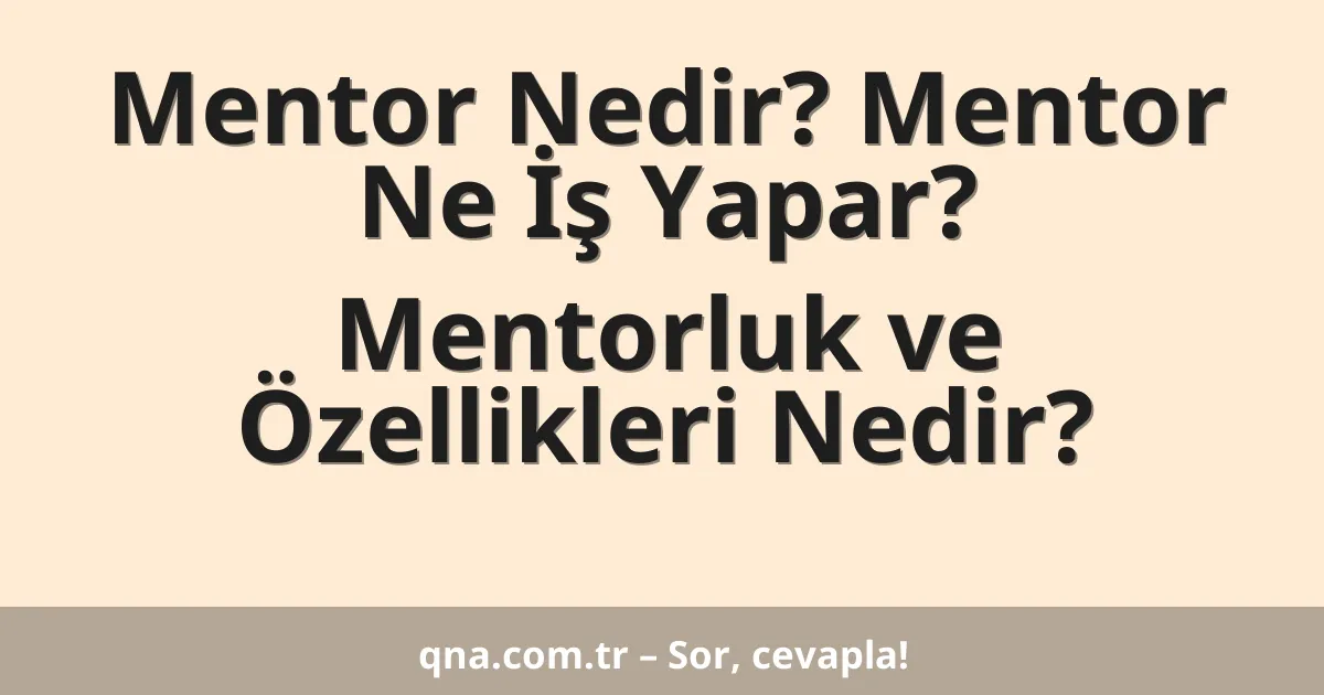 Mentor Nedir? Mentor Ne İş Yapar? Mentorluk ve Özellikleri Nedir?