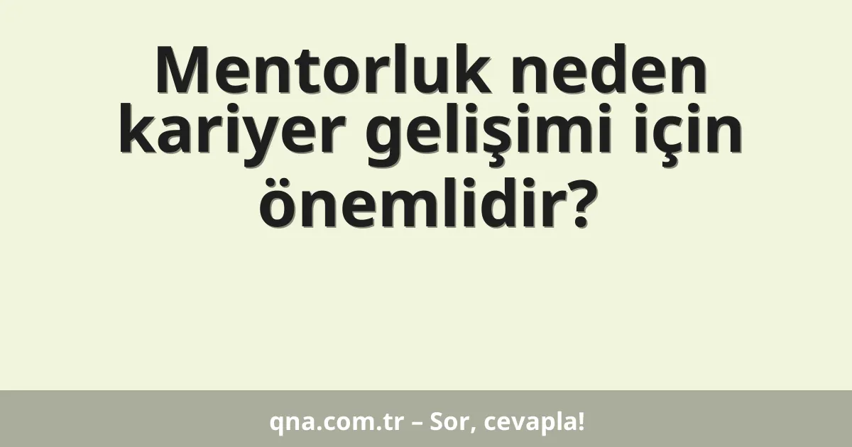 Mentorluk neden kariyer gelişimi için önemlidir?