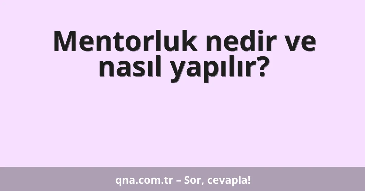 Mentorluk nedir ve nasıl yapılır?