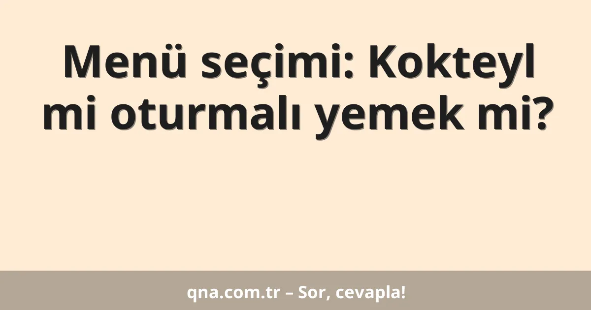 Menü seçimi: Kokteyl mi oturmalı yemek mi?