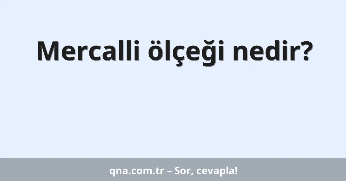 Mercalli ölçeği nedir?