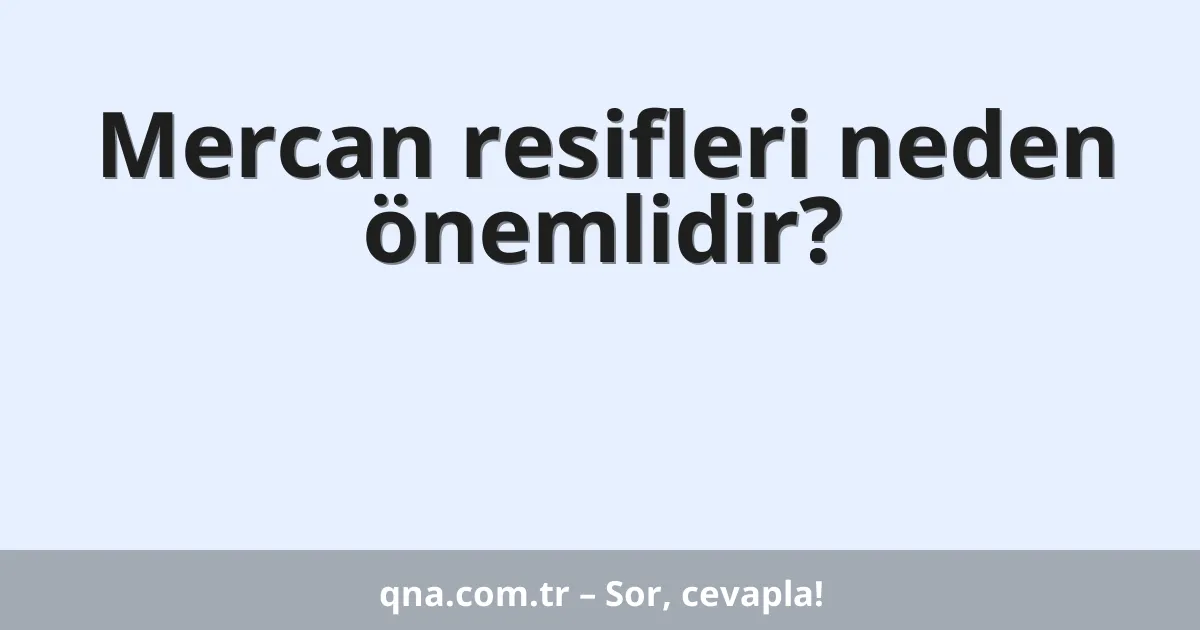 Mercan resifleri neden önemlidir?