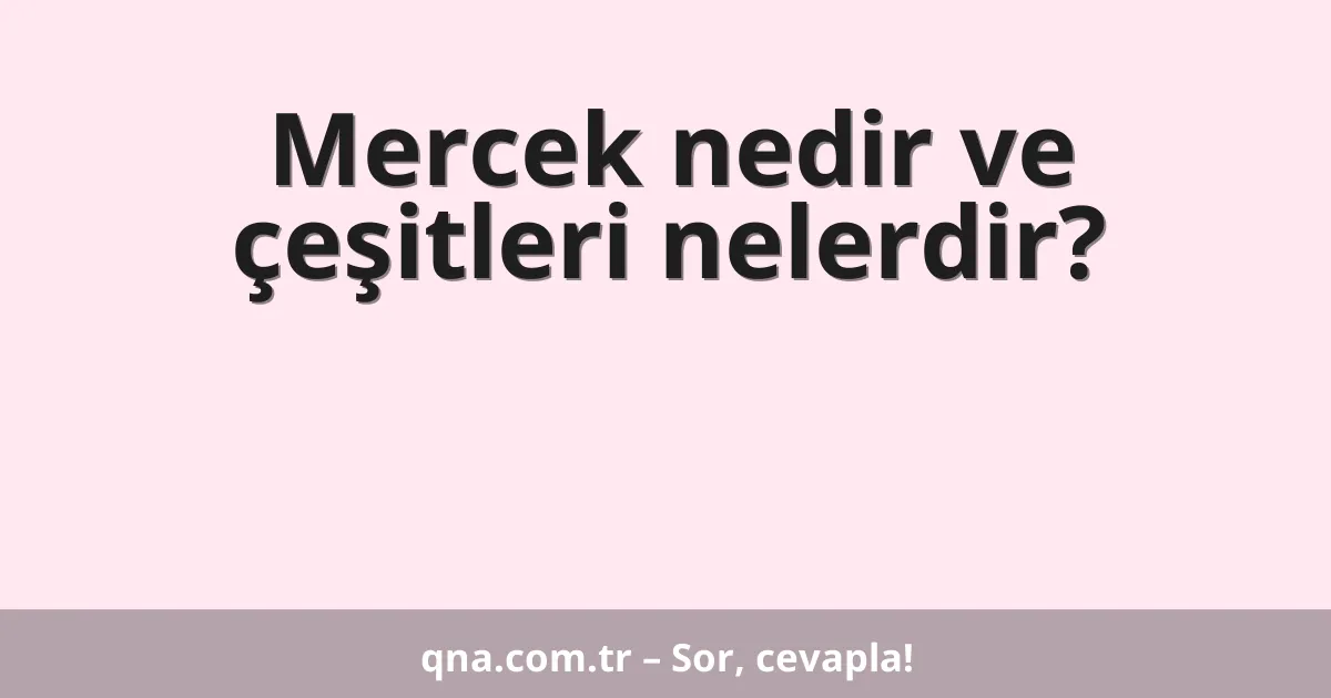 Mercek nedir ve çeşitleri nelerdir?