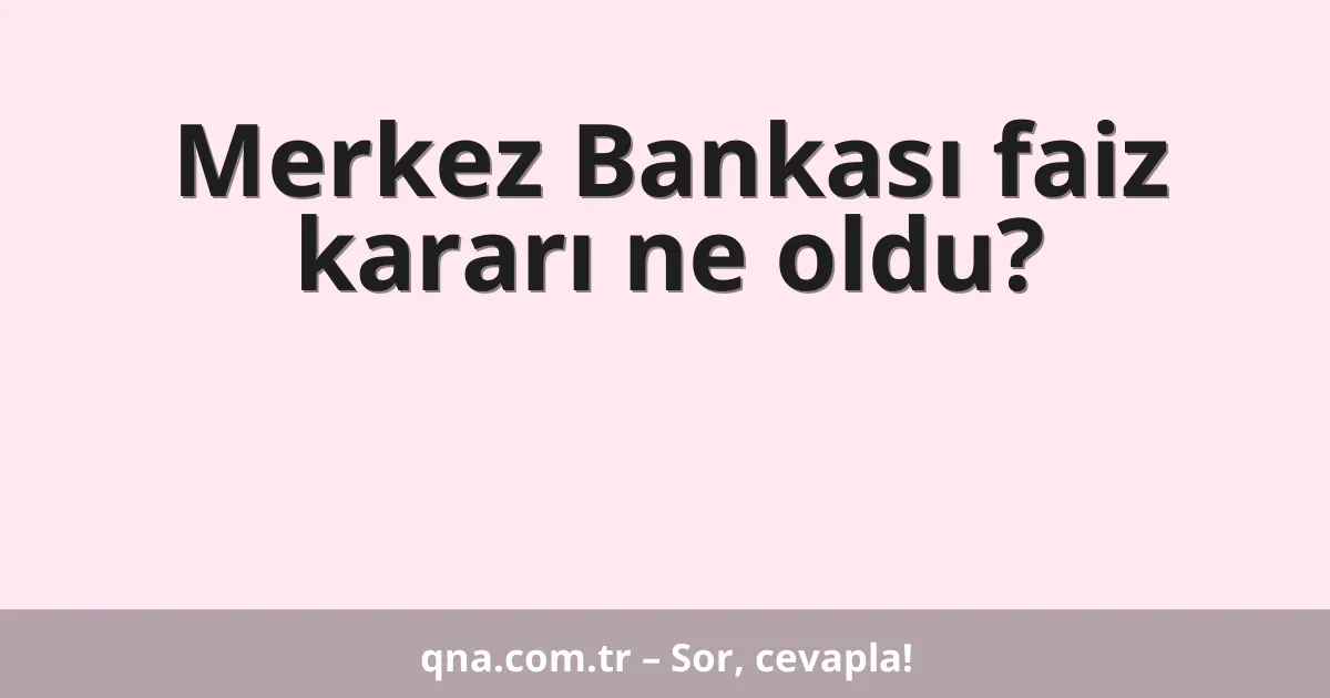Merkez Bankası faiz kararı ne oldu?