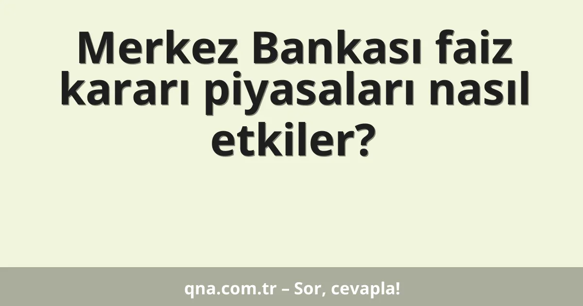 Merkez Bankası faiz kararı piyasaları nasıl etkiler?
