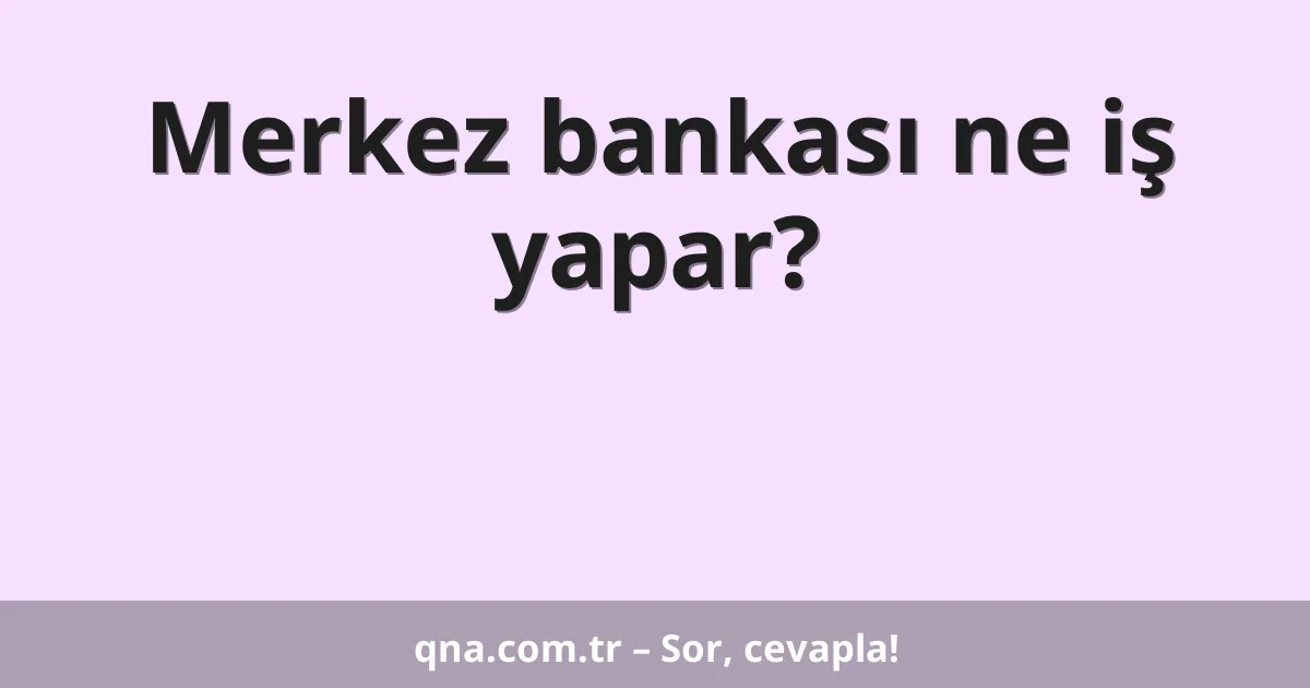 Merkez bankası ne iş yapar?