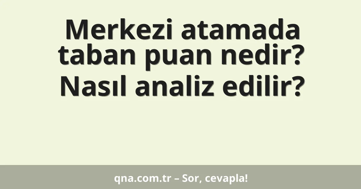 Merkezi atamada taban puan nedir? Nasıl analiz edilir?