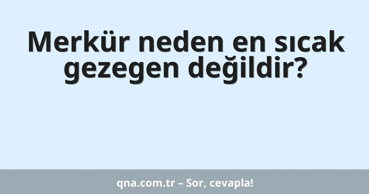 Merkür neden en sıcak gezegen değildir?