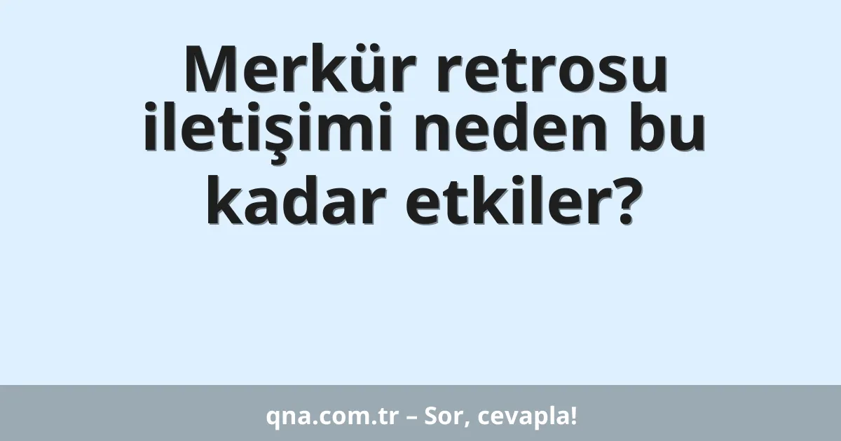 Merkür retrosu iletişimi neden bu kadar etkiler?
