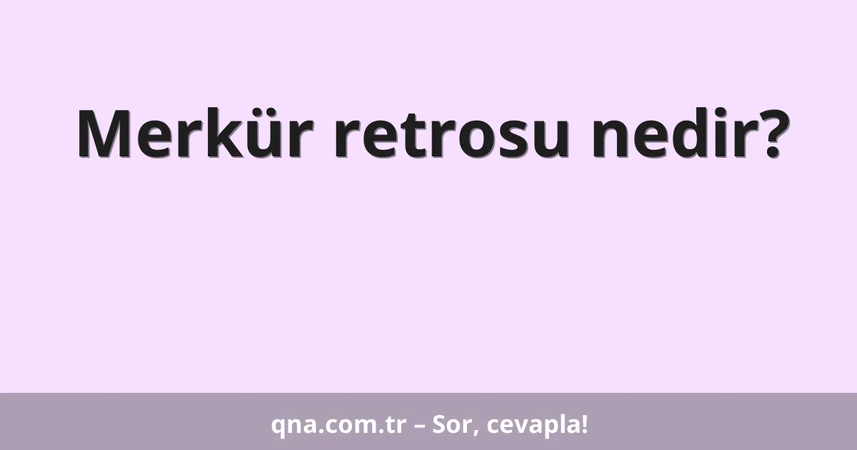 Merkür retrosu nedir?
