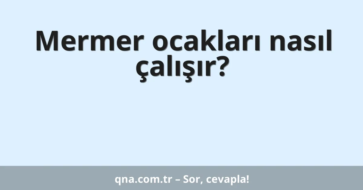Mermer ocakları nasıl çalışır?