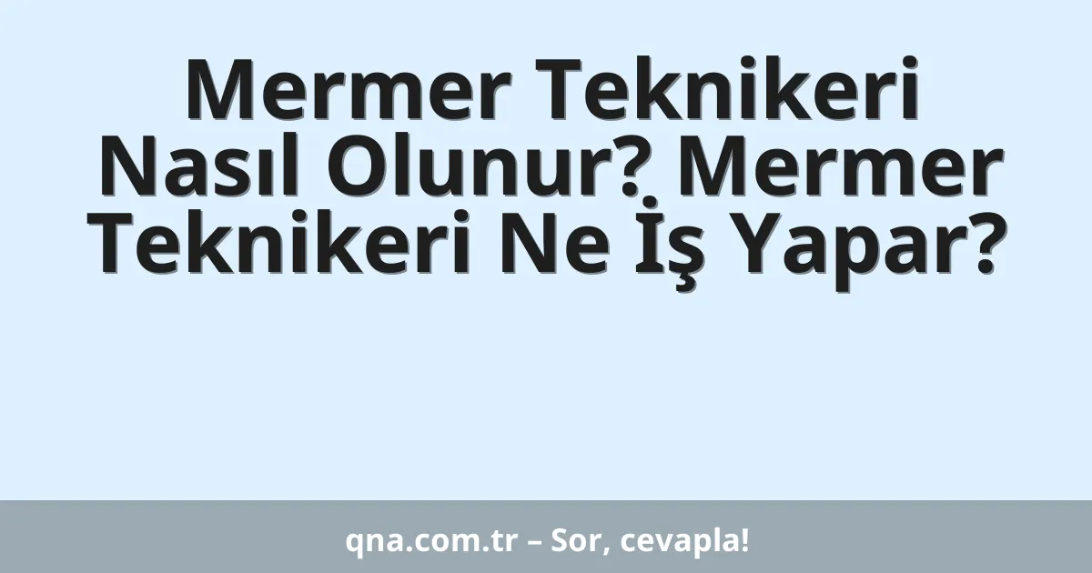 Mermer Teknikeri Nasıl Olunur? Mermer Teknikeri Ne İş Yapar?